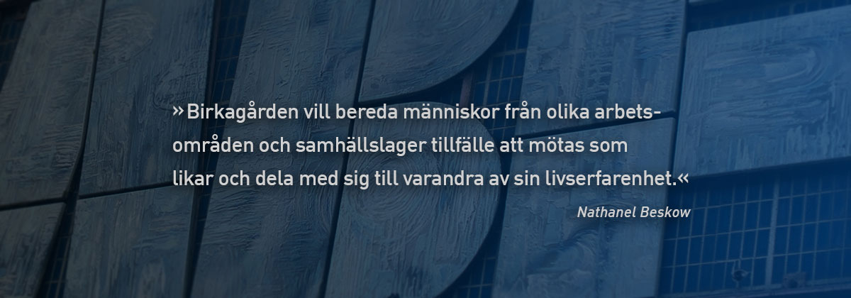 Birkagården vill bereda människor från olika arbetsområden och samhällslager tillfälle att mötas som likar och dela med sig till varandra av sin livserfarenhet - Nathanel Beskow